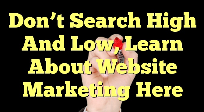 Don’t Search High And Low, Learn About Website Marketing Here