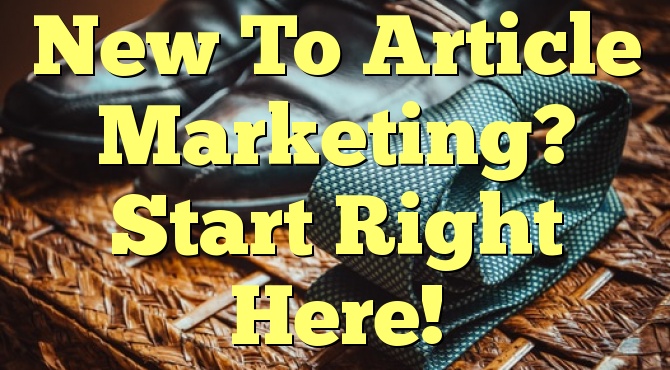 New To Article Marketing? Start Right Here!