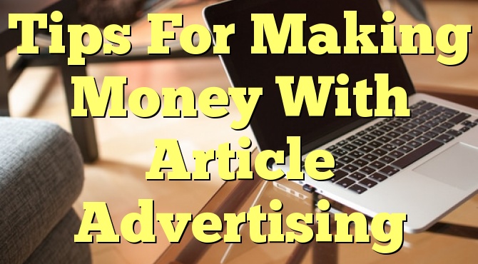 Tips For Making Money With Article Advertising